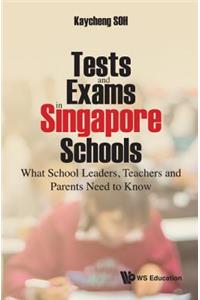 Tests and Exams in Singapore Schools: What School Leaders, Teachers and Parents Need to Know