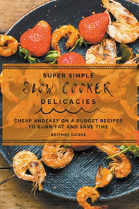 Super Simple Slow Cooker Delicacies