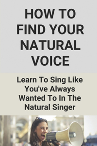 How To Find Your Natural Voice