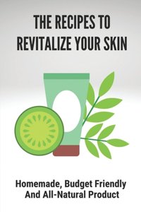 The Recipes To Revitalize Your Skin