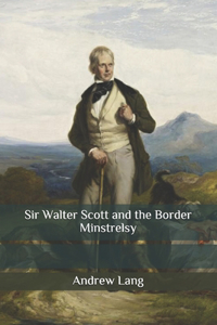 Sir Walter Scott and the Border Minstrelsy