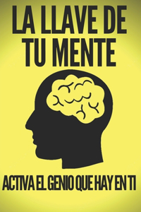 La Llave de Tu Mente-Activa El Genio Que Hay En Ti