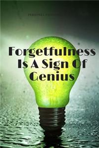 Forgetfulness Is A Sign Of Genius