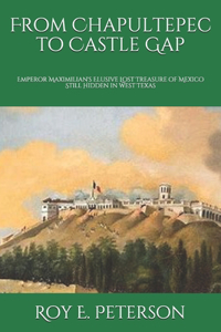 From Chapultepec to Castle Gap: Emperor Maximilian's Elusive Lost Treasure of Mexico Still Hidden in West Texas