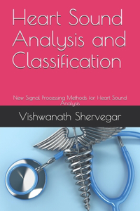 Heart Sound Analysis and Classification: New Signal Processing Methods for Heart Sound Analysis