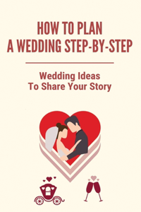 How To Plan A Wedding Step-By-Step