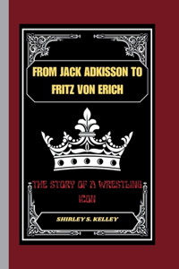 From Jack Adkisson to Fritz Von Erich: The Story of a Wrestling Icon