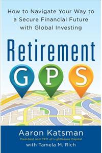 Retirement Gps: How to Navigate Your Way to a Secure Financial Future with Global Investing