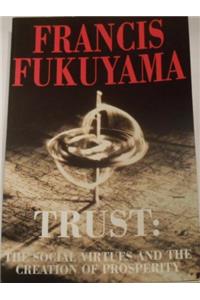Trust: the Social Virtues and the Creation of Prosperity