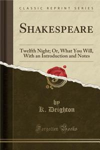 Shakespeare: Twelfth Night; Or, What You Will, with an Introduction and Notes (Classic Reprint)