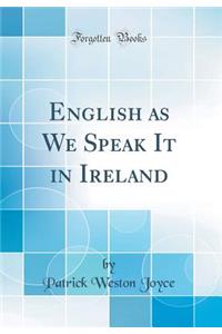 English as We Speak It in Ireland (Classic Reprint)