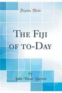 The Fiji of to-Day (Classic Reprint)