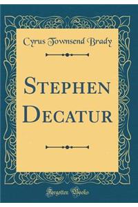 Stephen Decatur (Classic Reprint)
