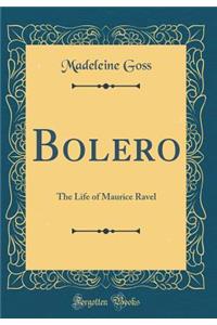 Bolero: The Life of Maurice Ravel (Classic Reprint)
