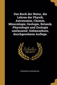 Das Buch Der Natur, Die Lehren Der Physik, Astronomie, Chemie, Mineralogie, Geologie, Botanik, Physiologie Und Zoologie Umfassend. Siebenzehnte, Durchgesehene Auflage.