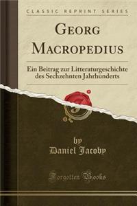 Georg Macropedius: Ein Beitrag Zur Litteraturgeschichte Des Sechzehnten Jahrhunderts (Classic Reprint)