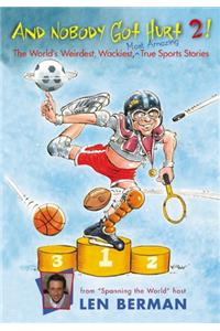 And Nobody Got Hurt 2!: The World's Weirdest, Wackiest Most Amazing True Sports Stories