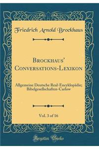 Brockhaus' Conversations-Lexikon, Vol. 3 of 16: Allgemeine Deutsche Real-Encyklopädie; Bibelgesellschaften-Carlow (Classic Reprint)