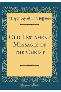 Old Testament Messages of the Christ (Classic Reprint)