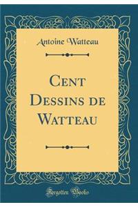 Cent Dessins de Watteau (Classic Reprint)