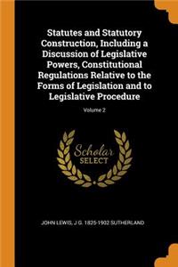 Statutes and Statutory Construction, Including a Discussion of Legislative Powers, Constitutional Regulations Relative to the Forms of Legislation and to Legislative Procedure; Volume 2