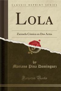 Lola: Zarzuela CÃ³mica En DOS Actos (Classic Reprint)