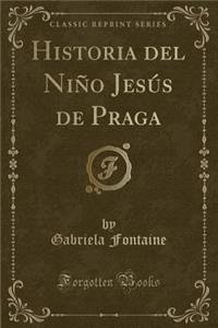 Historia del NiÃ±o JesÃºs de Praga (Classic Reprint)