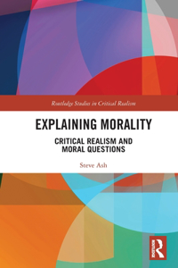 Explaining Morality: Critical Realism and Moral Questions