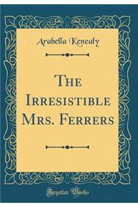The Irresistible Mrs. Ferrers (Classic Reprint)