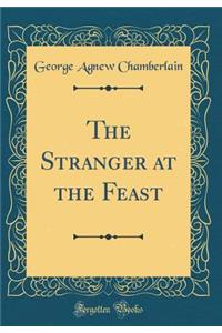 The Stranger at the Feast (Classic Reprint)