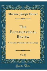 The Ecclesiastical Review, Vol. 50: A Monthly Publication for the Clergy (Classic Reprint)