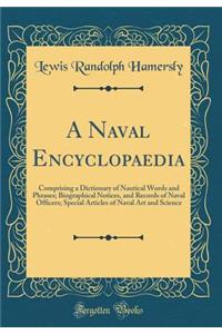 A Naval Encyclopaedia: Comprising a Dictionary of Nautical Words and Phrases; Biographical Notices, and Records of Naval Officers; Special Articles of Naval Art and Science (Classic Reprint)