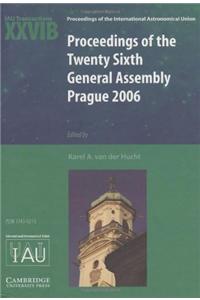 Proceedings of the Twenty Sixth General Assembly Prague 2006: Transactions of the International Astronomical Union Xxvib