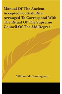 Manual Of The Ancient Accepted Scottish Rite, Arranged To Correspond With The Ritual Of The Supreme Council Of The 33d Degree