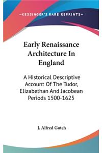 Early Renaissance Architecture In England: A Historical Descriptive Account Of The Tudor, Elizabethan And Jacobean Periods 1500-1625