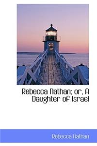 Rebecca Nathan; Or, a Daughter of Israel