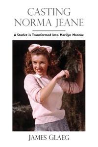 Casting Norma Jeane: A Starlet Is Transformed Into Marilyn Monroe