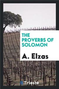 The Proverbs of Solomon, Tr. with Notes, by A. Elzas