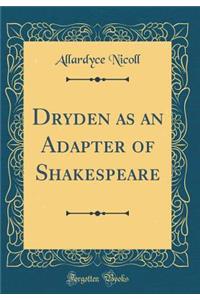 Dryden as an Adapter of Shakespeare (Classic Reprint)