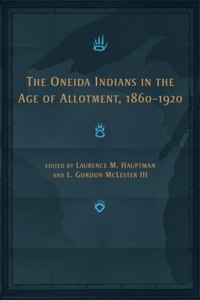 Oneida Indians in the Age of Allotment, 1860-1920
