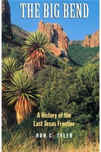 Big Bend a History of the Last Texas Frontier