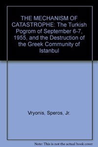 THE MECHANISM OF CATASTROPHE: The Turkish Pogrom of September 6-7, 1955, and the Destruction of the Greek Community of Istanbul