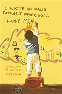 I Write on Walls Because I Never Got a Happy Meal