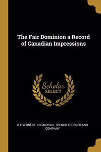 Fair Dominion a Record of Canadian Impressions