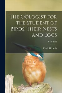 Oölogist for the Student of Birds, Their Nests and Eggs; v. 28 1911