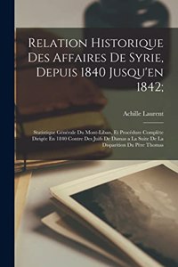Relation Historique Des Affaires De Syrie, Depuis 1840 Jusqu'en 1842;