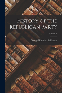 History of the Republican Party; Volume 2