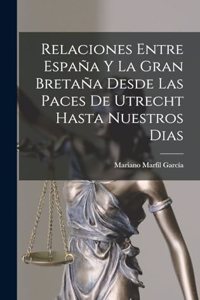 Relaciones Entre España Y La Gran Bretaña Desde Las Paces De Utrecht Hasta Nuestros Dias