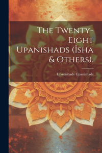 The Twenty-Eight Upanishads (Îsha & Others).