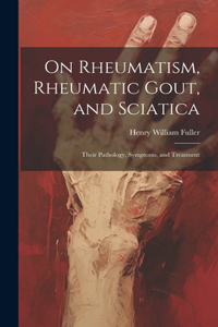 On Rheumatism, Rheumatic Gout, and Sciatica